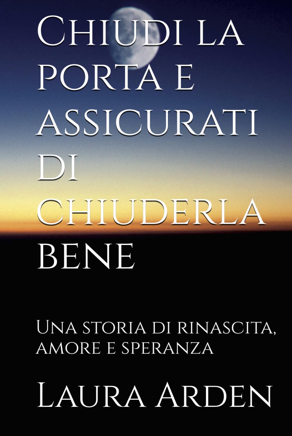 Chiudi la porta e assicurati di chiuderla bene: Una storia di rinascita, amore e speranza