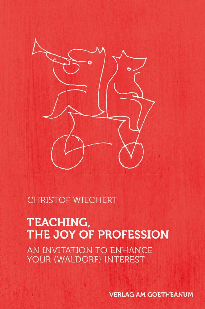 Teaching, The Joy of Profession : An Invitation to Enhance Your (Waldorf) Interest
