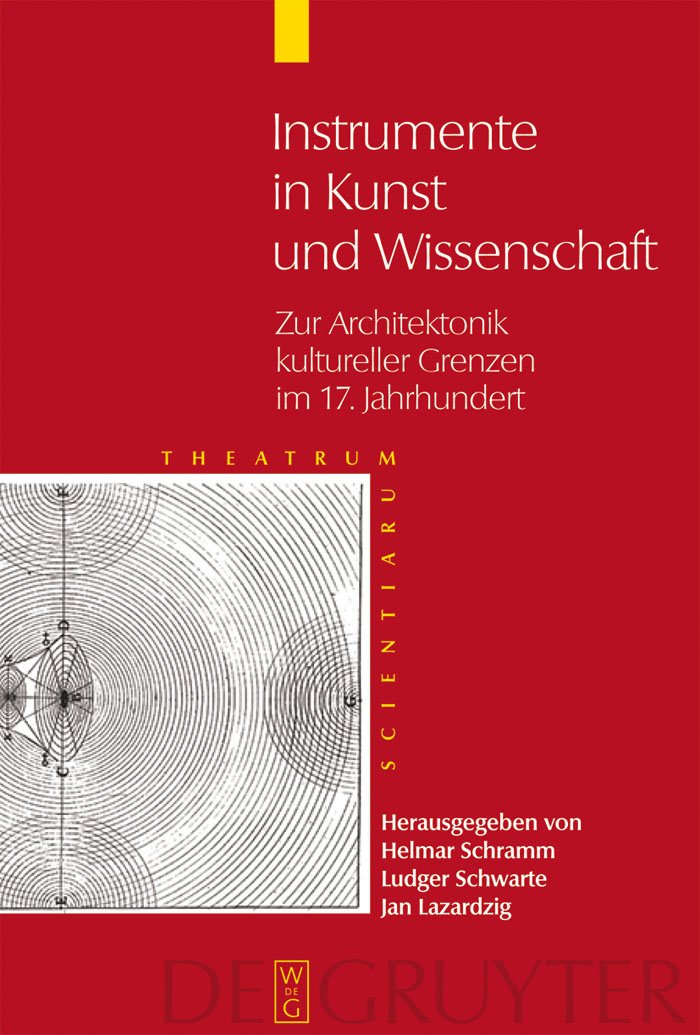 Instrumente in Kunst und Wissenschaft: Zur Architektonik kultureller Grenzen im 17. Jahrhundert (Theatrum Scientiarum 2)