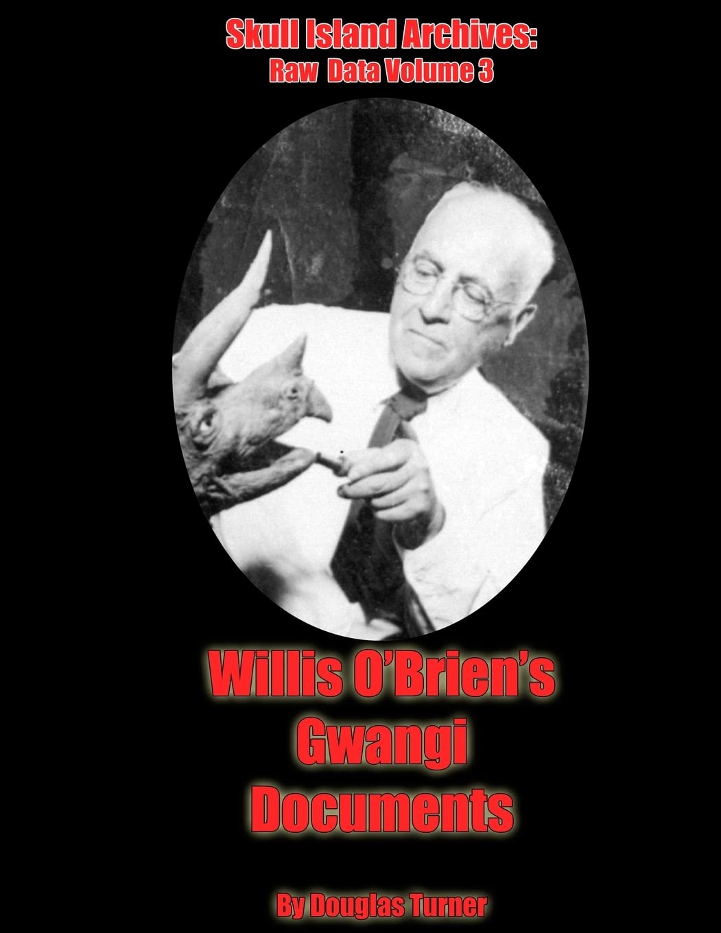Willis O'Brien's Gwangi: Documents: Volume 3 (Skull Island Archives: Raw Data)