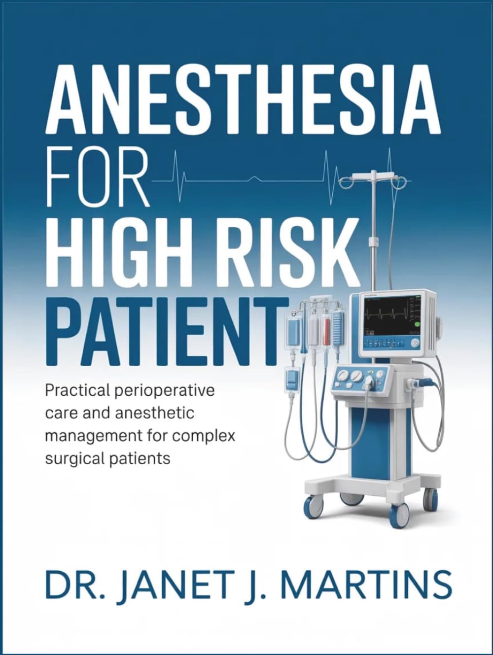 ANESTHESIA FOR HIGH RISK PATIENT: Practical Perioperative Care and Anesthetic Management for Complex Surgical Patients