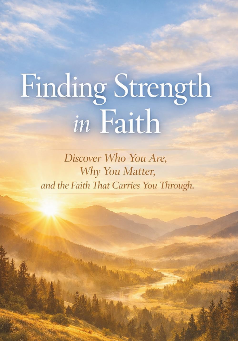 Finding Strength in Faith: Discover Who You Are, Why You Matter, and the Faith That Carries You Through