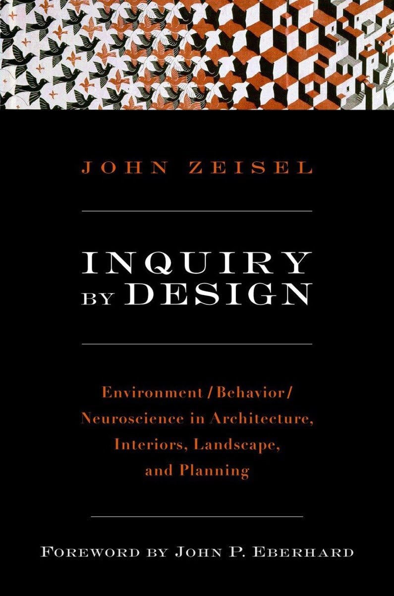 Inquiry by Design: Environment/Behavior/Neuroscience in Architecture, Interiors, Landscape, and Planning Paperback – Illustrated, February 17, 2006