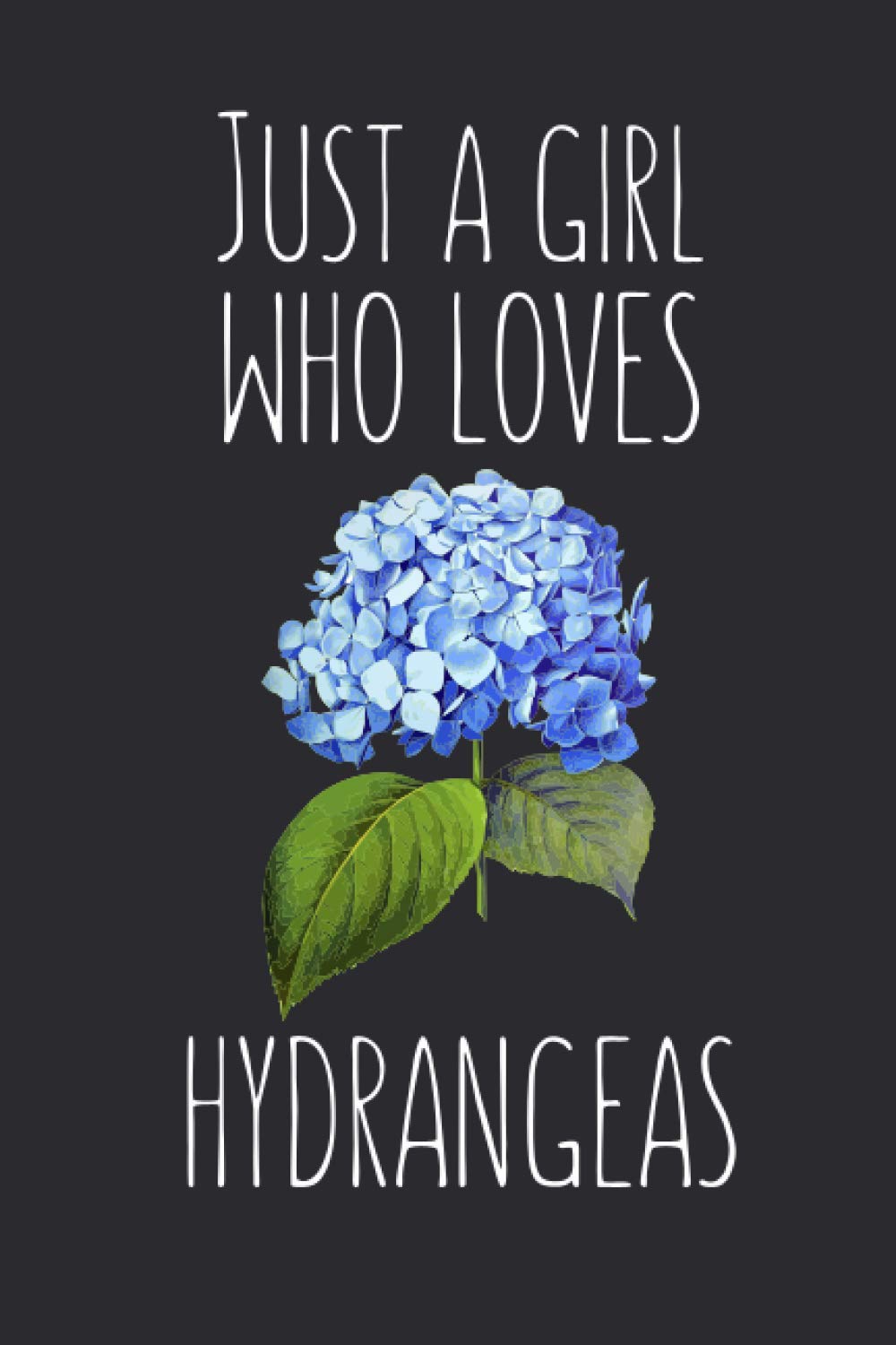Just A Girl Who Loves Hydrangeas: Hydrangea Notebook for Flowers Lovers, Hydrangea Gifts for Women, Blank Lined Journal