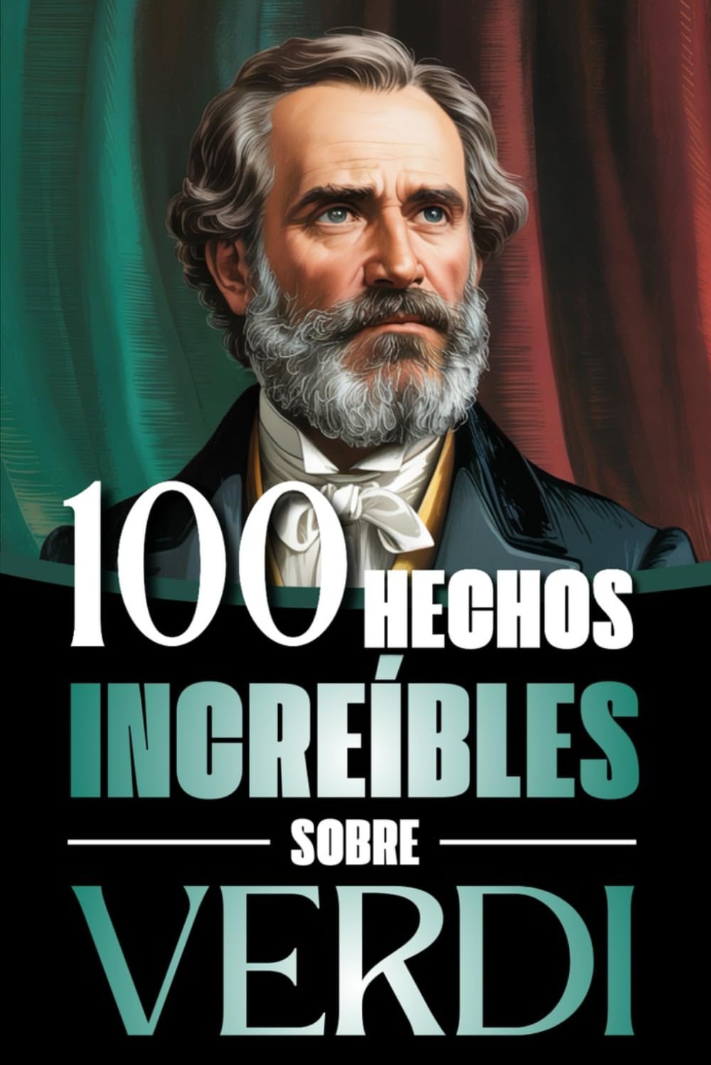 100 Hechos Increìbles Sobre Verdi: Vida, obra y secretos del mayor genio del melodrama italiano: Un viaje a través de la música, las pasiones y el ... Bach y los Grandes Maestros de la Historia)