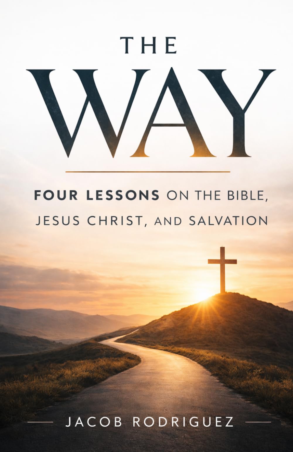 The Way: A Simple 4-Lesson Bible Study on the Gospel, Jesus Christ, and the Plan of Salvation