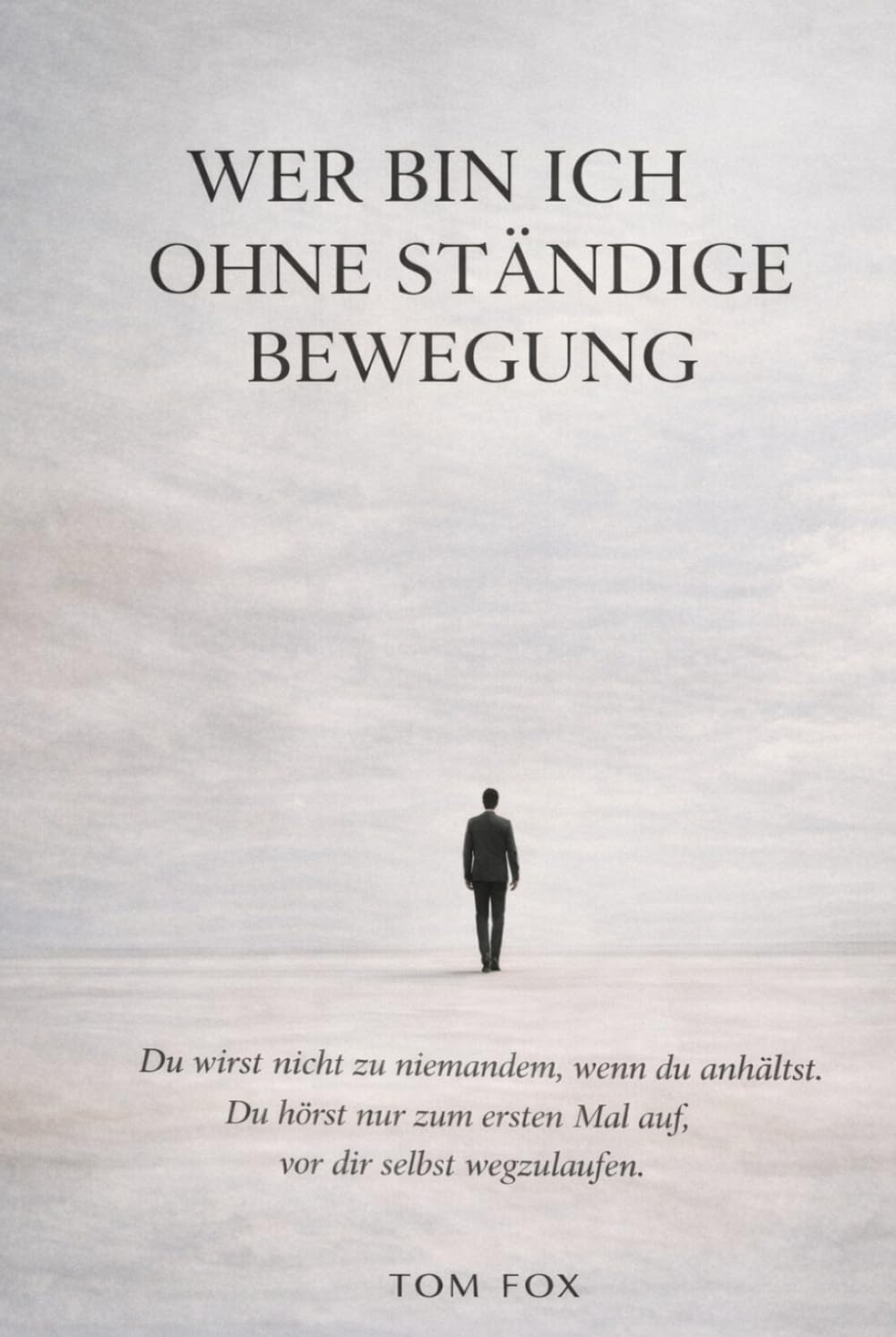 Wer bin ich ohne ständige Bewegung: Eine Selbstfindungsreise in einer Welt, die niemals stillsteht