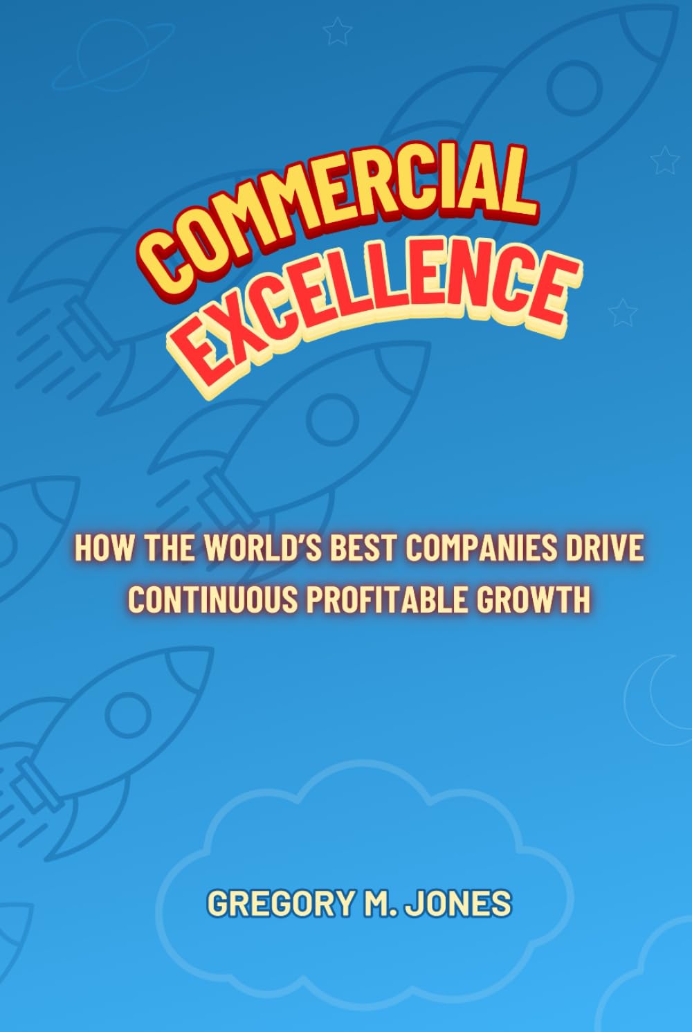 Commercial Excellence: How the world's best companies drive continuous profitable growth (The Sustainable Success Architect)