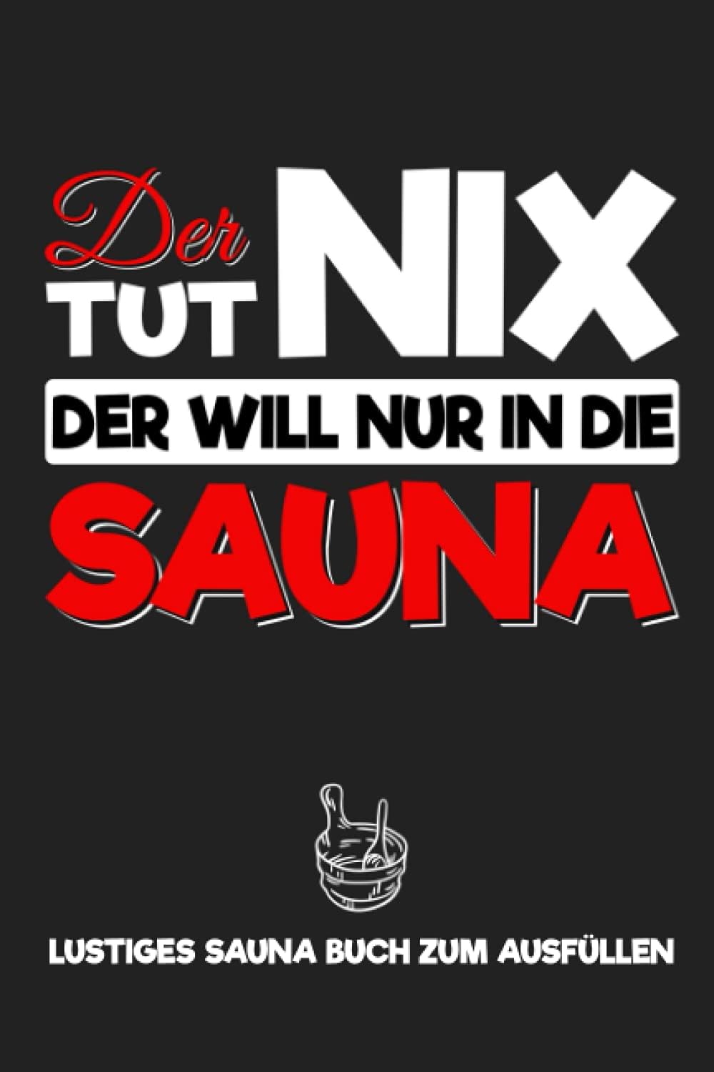 Der tut nix - Der will nur in die Sauna: Lustiges Sauna Buch zum Ausfüllen - Richtig Saunieren - Notizbuch für Männer zum Planen der Saunagänge mit Körpergewicht Tracker - Männergeschenke Paperback – Big Book, 19 April 2021