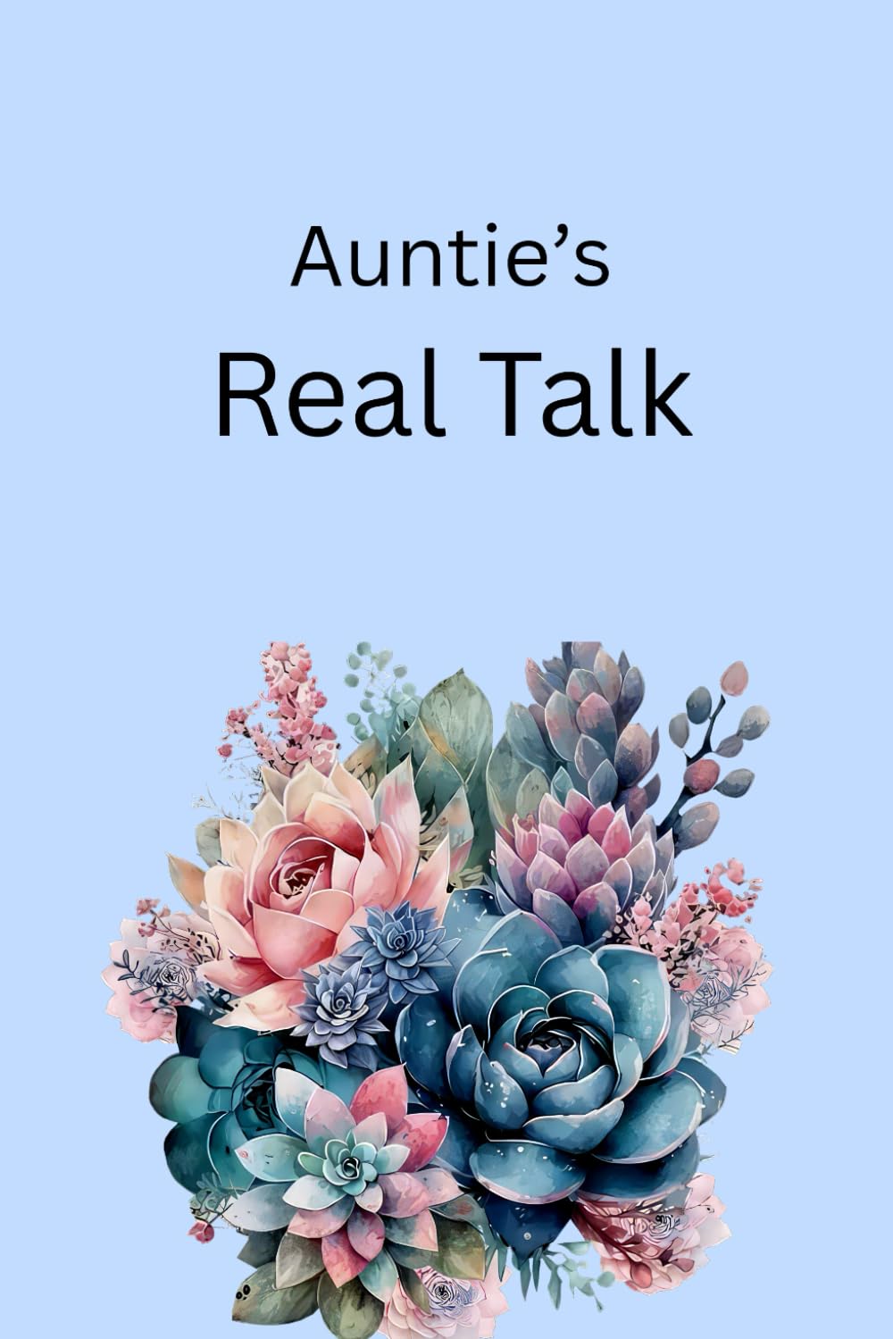 Auntie’s Real Talk: Hard truths. Soft wisdom. Real love.