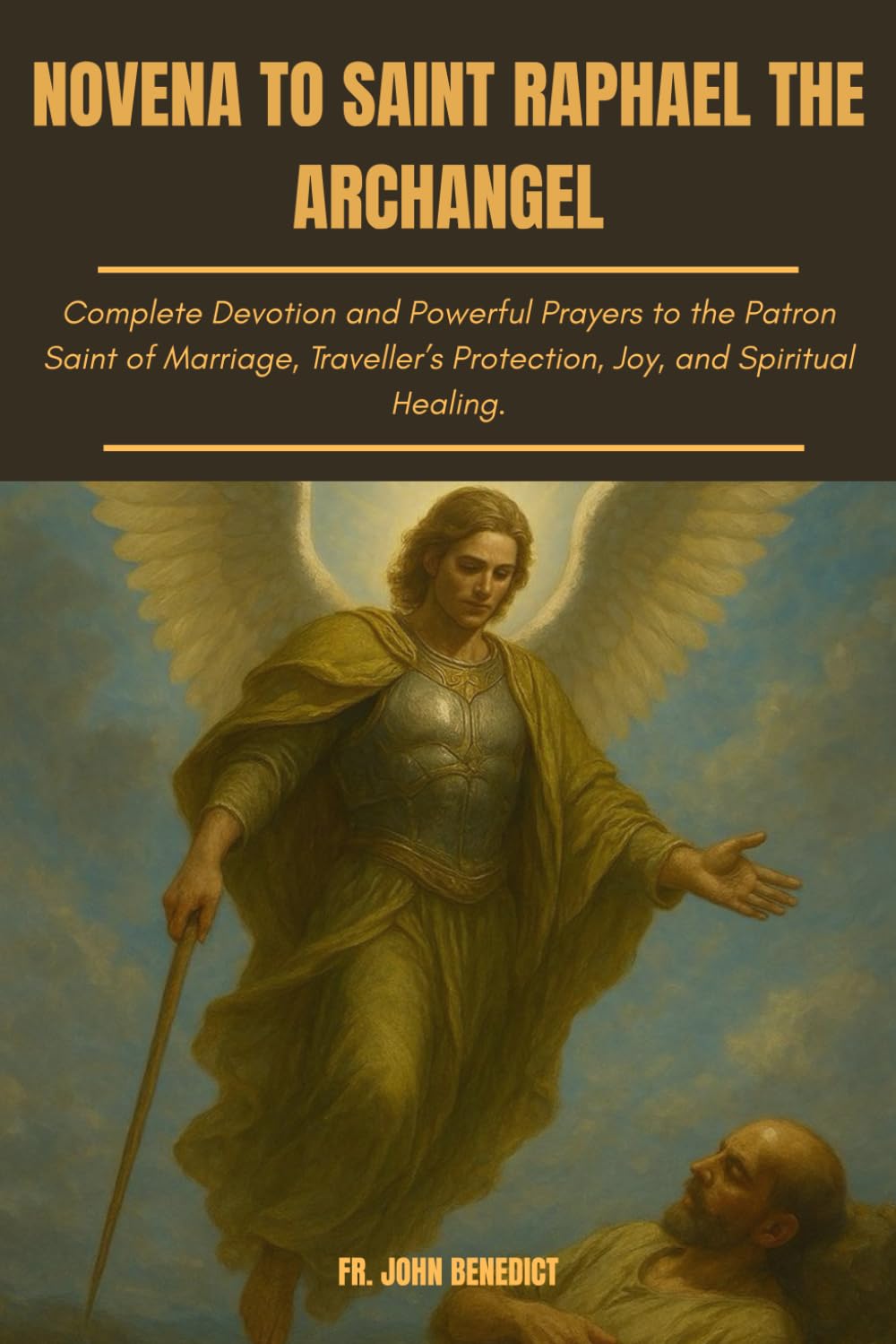 NOVENA TO SAINT RAPHAEL THE ARCHANGEL: Complete Devotion and Powerful Prayers to the Patron Saint of Marriage, Traveler’s Protection, Joy, and ... (Catholic novena devotions and prayerbooks)