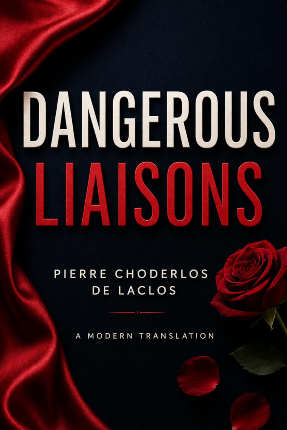 Dangerous Liaisons: A Modern English Translation of the Classic French Novel of Seduction, Betrayal, and Scandal