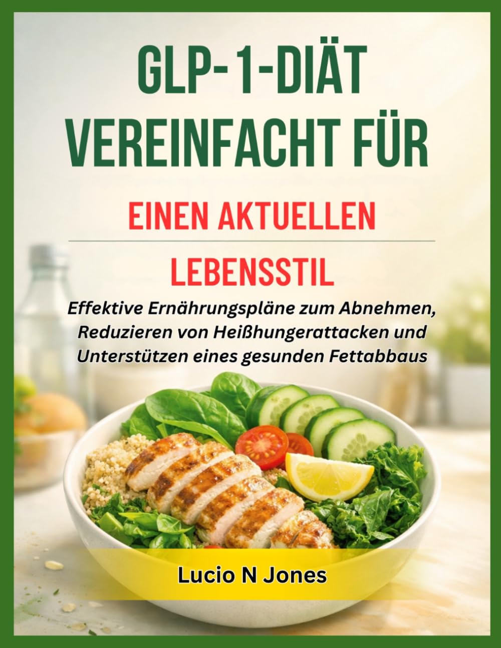 GLP-1-DIÄT VEREINFACHT FÜR EINEN AKTUELLEN LEBENSSTIL: Effektive Ernährungspläne zum Abnehmen, Reduzieren von Heißhungerattacken und Unterstützen eines gesunden Fettabbaus