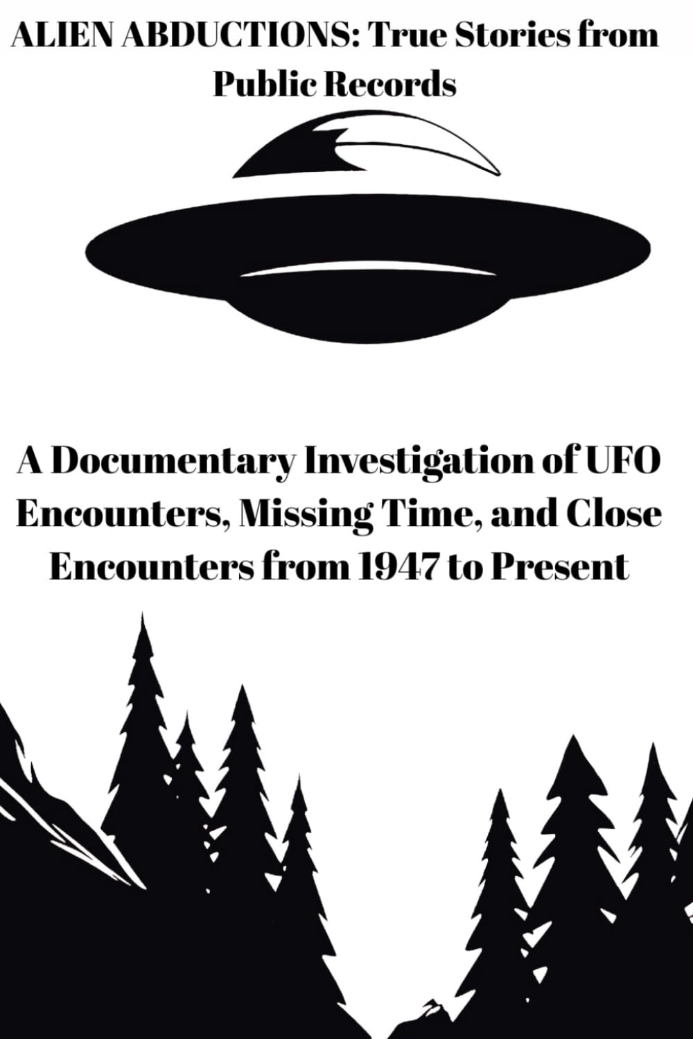 ALIEN ABDUCTIONS: True Stories from Public Records: A Documentary Investigation of UFO Encounters, Missing Time, and Close Encounters from 1947 to Present