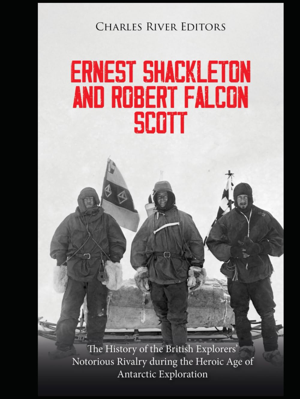Ernest Shackleton and Robert Falcon Scott: The History of the British Explorers’ Notorious Rivalry during the Heroic Age of Antarctic Exploration