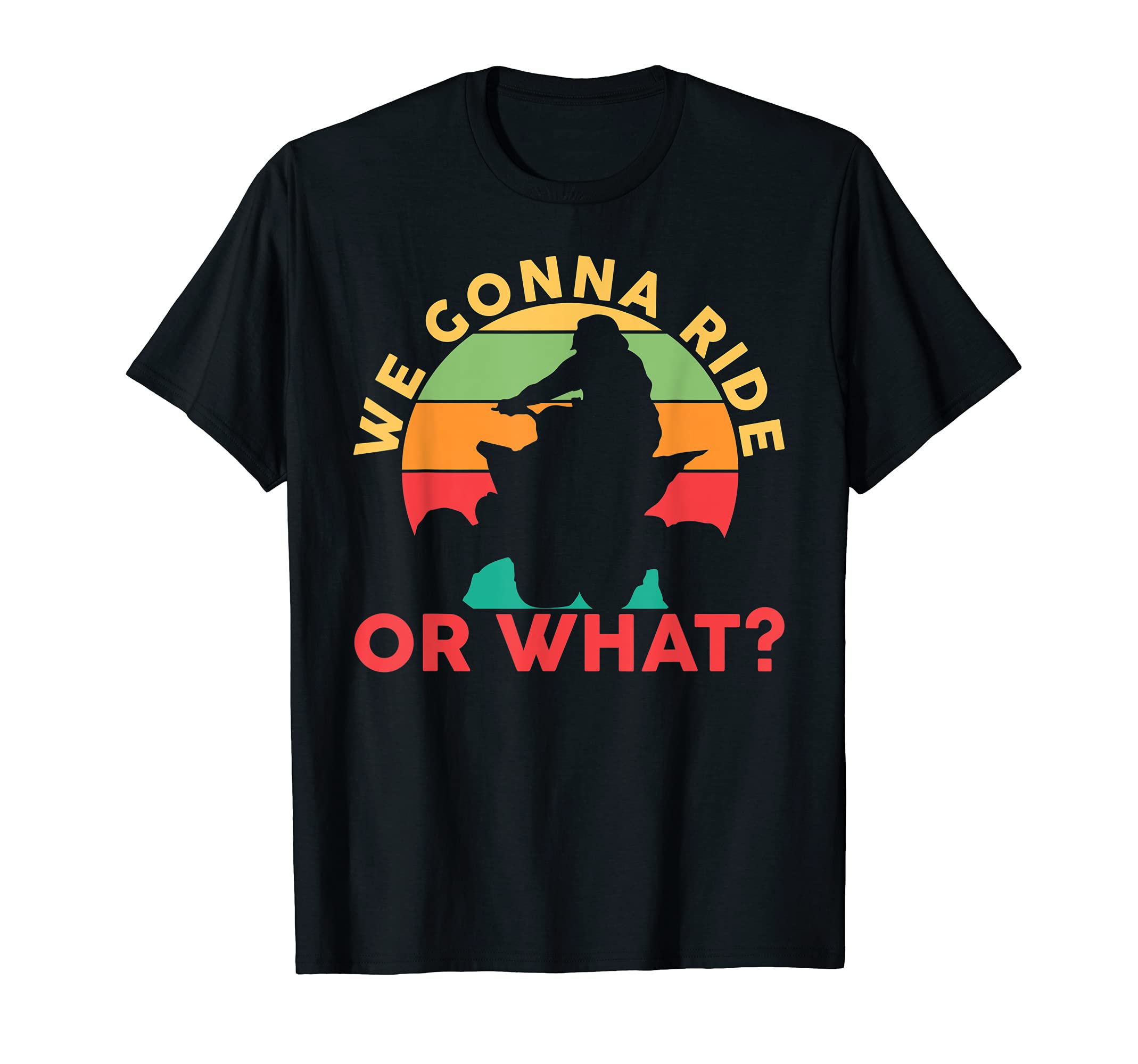 We Gonna Ride Or What All-Terrain ATV Quad T-Shirt