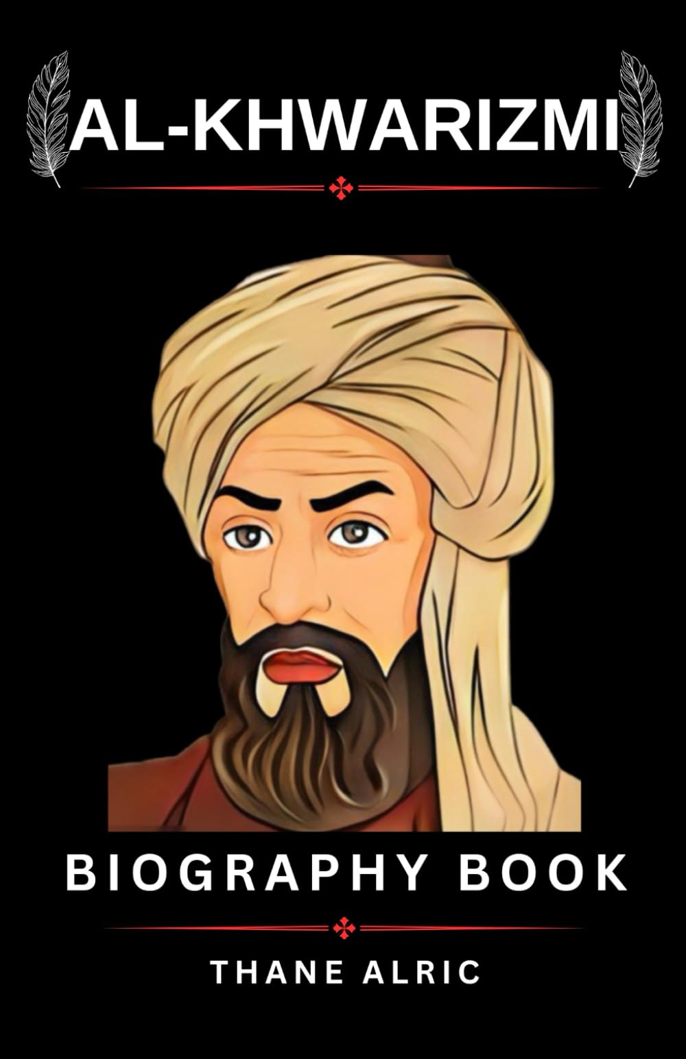 THE BIOGRAPHY OF AL-KHWARIZMI: The Algorithmic Pioneer: A Journey Through Al-khwarizmi's Mind