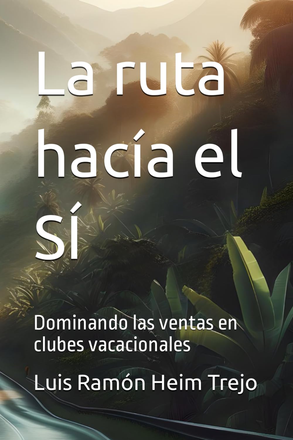 La ruta hacía el SÍ: Dominando las ventas en clubes vacacionales (Spanish Edition)