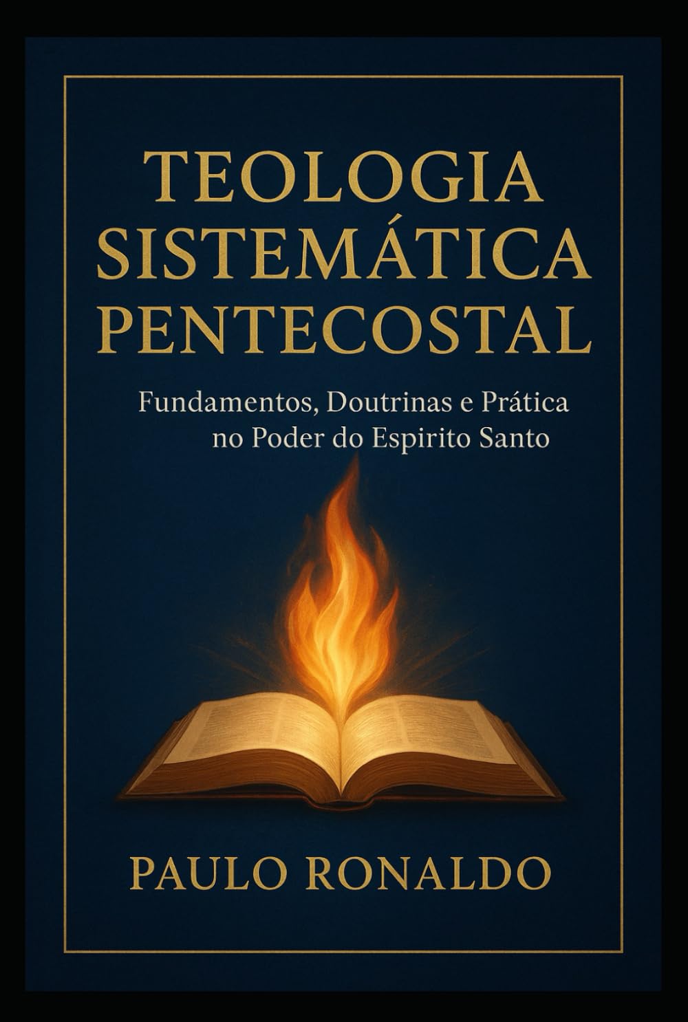 TEOLOGIA SISTEMÁTICA PENTECOSTAL VOLUME 01: Fundamentos, Doutrinas e Prática no Poder do Espírito Santo.