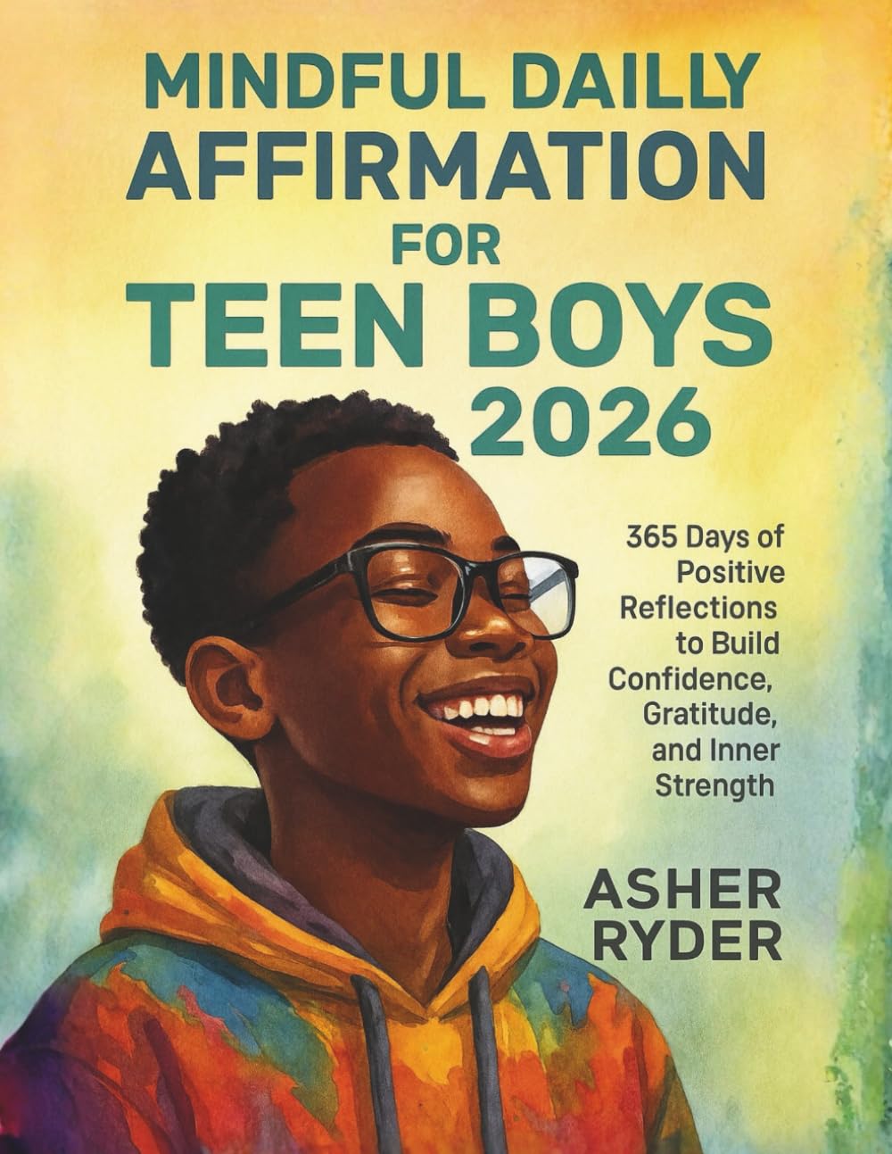 MINDFUL DAILY AFFIRMATION FOR TEEN BOYS 2026: 365 Days of Positive Reflections to Build Confidence, Gratitude, and Inner Strength