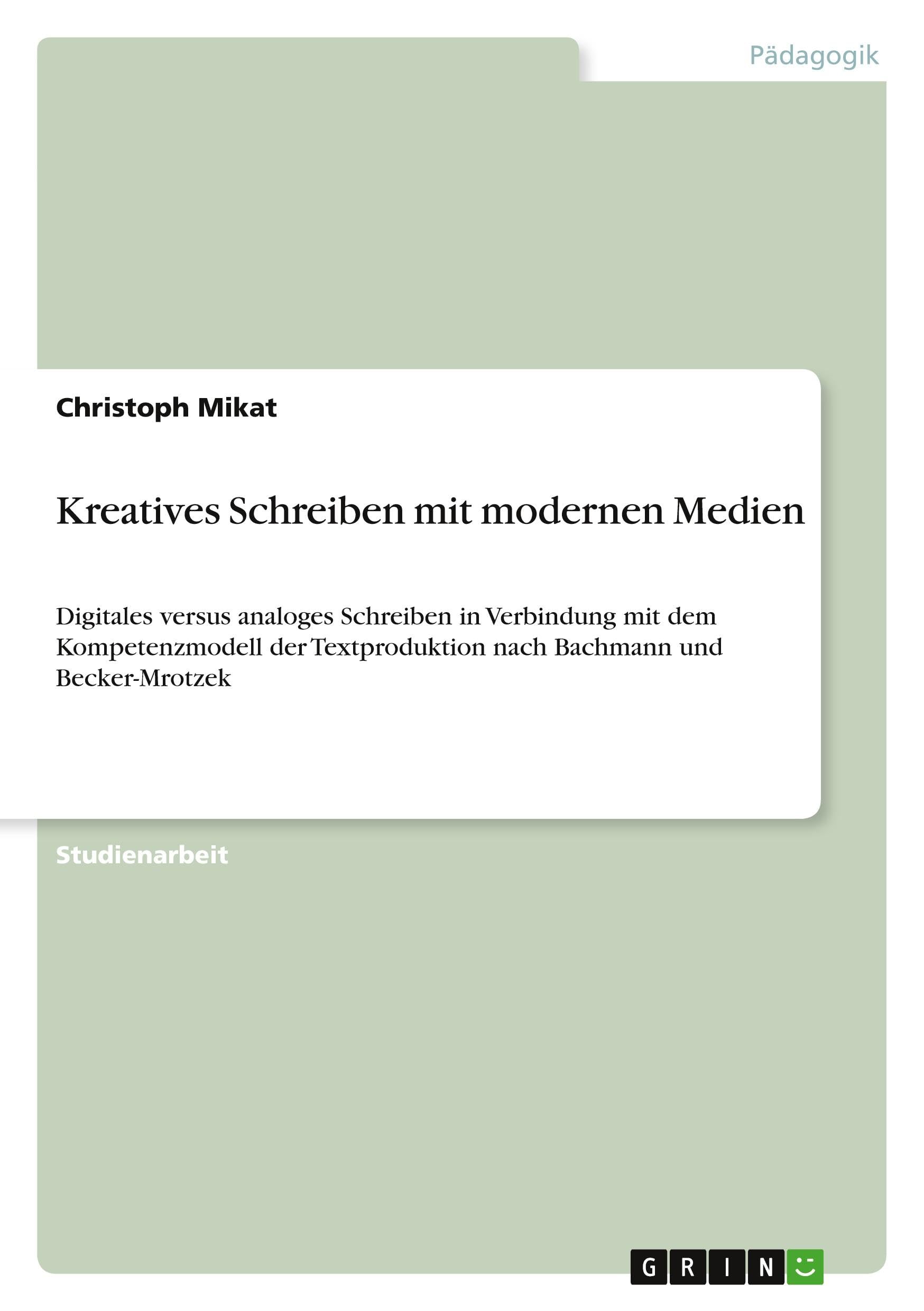 Kreatives Schreiben mit modernen Medien: Digitales versus analoges Schreiben in Verbindung mit dem Kompetenzmodell der Textproduktion nach Bachmann und Becker-Mrotzek