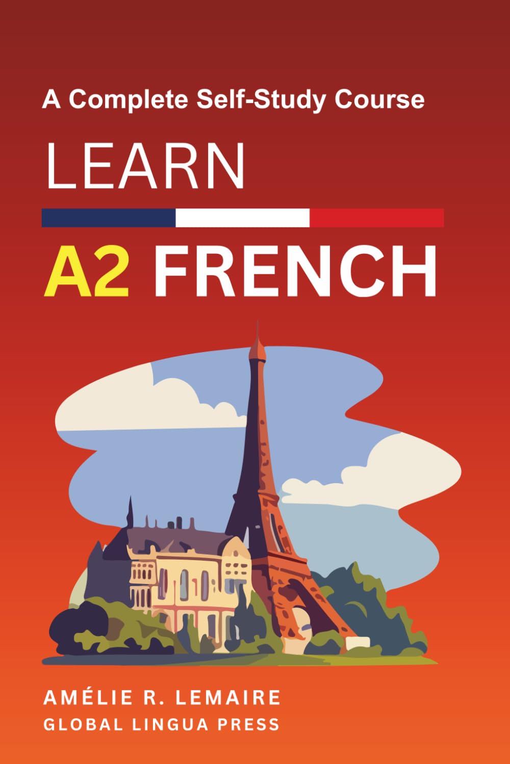 Learn A2 French: A Complete Self-Study Course in Grammar, Pronunciation, Reading, Writing, Comprehension, and DELF A2 Preparation for Adult Beginners