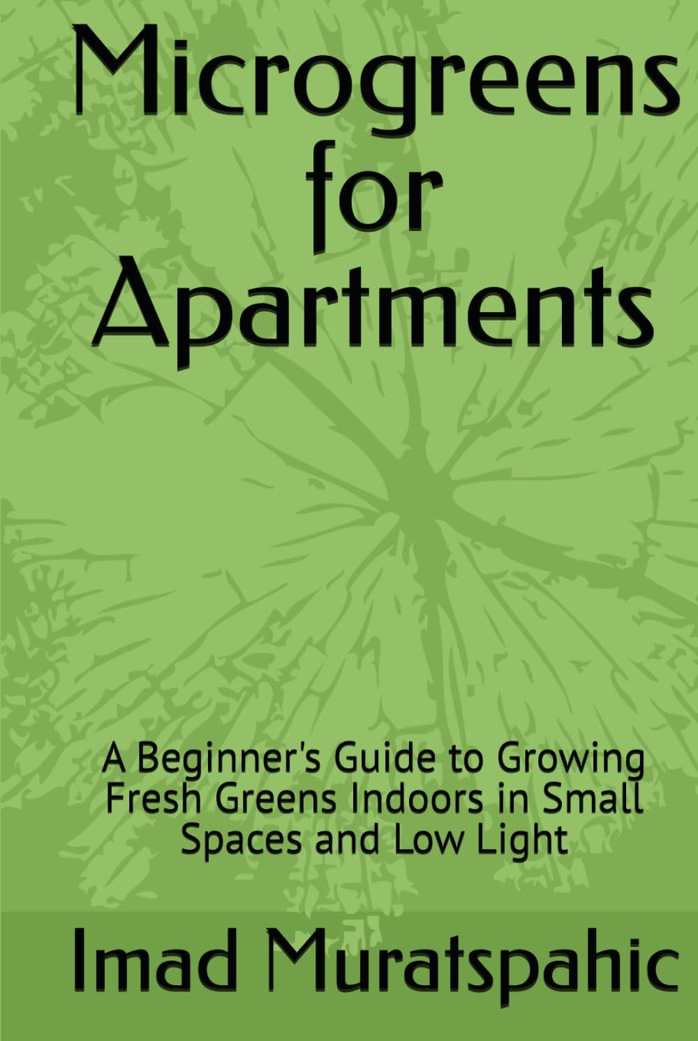 Microgreens for Apartments: A Beginner's Guide to Growing Fresh Greens Indoors in Small Spaces and Low Light