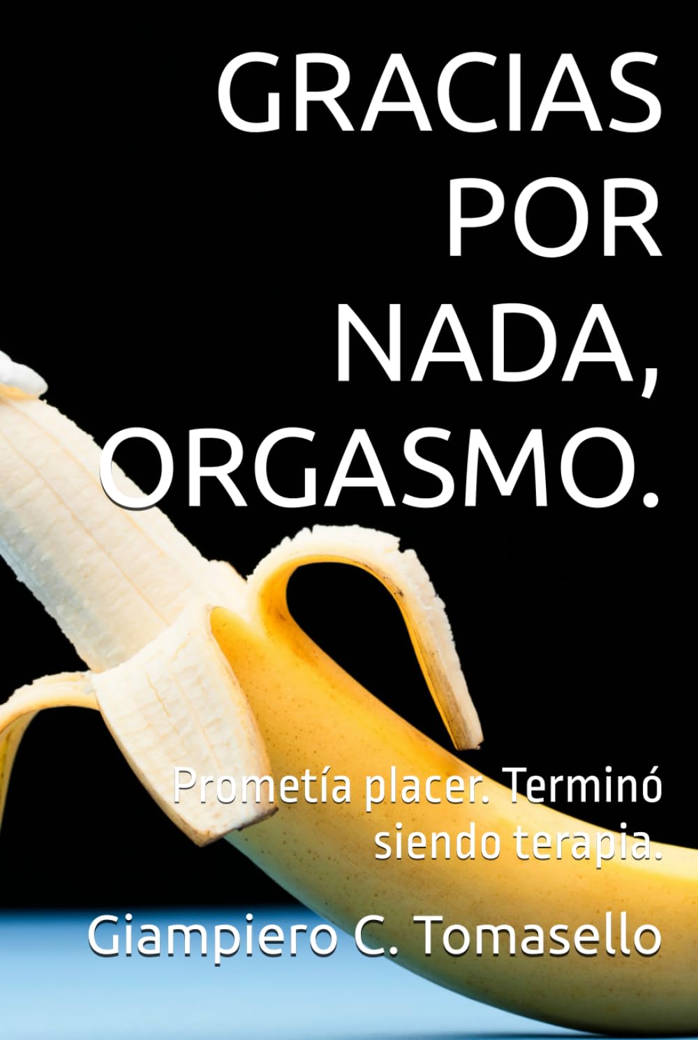GRACIAS POR NADA, ORGASMO.: Prometía placer. Terminó siendo terapia.