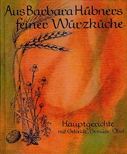 Aus Barbara Hübners feiner Würzküche, Bd.2, Hauptgerichte mit Getreide, Gemüse, Obst