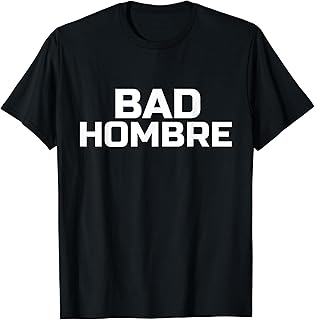 Bad Hombre Debate Election Political Tee Shirt T-Shirt