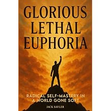 Glorious Lethal Euphoria Radical Self-Mastery in a World Gone Soft