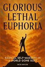 Glorious Lethal Euphoria: Radical Self-Mastery in a World Gone Soft