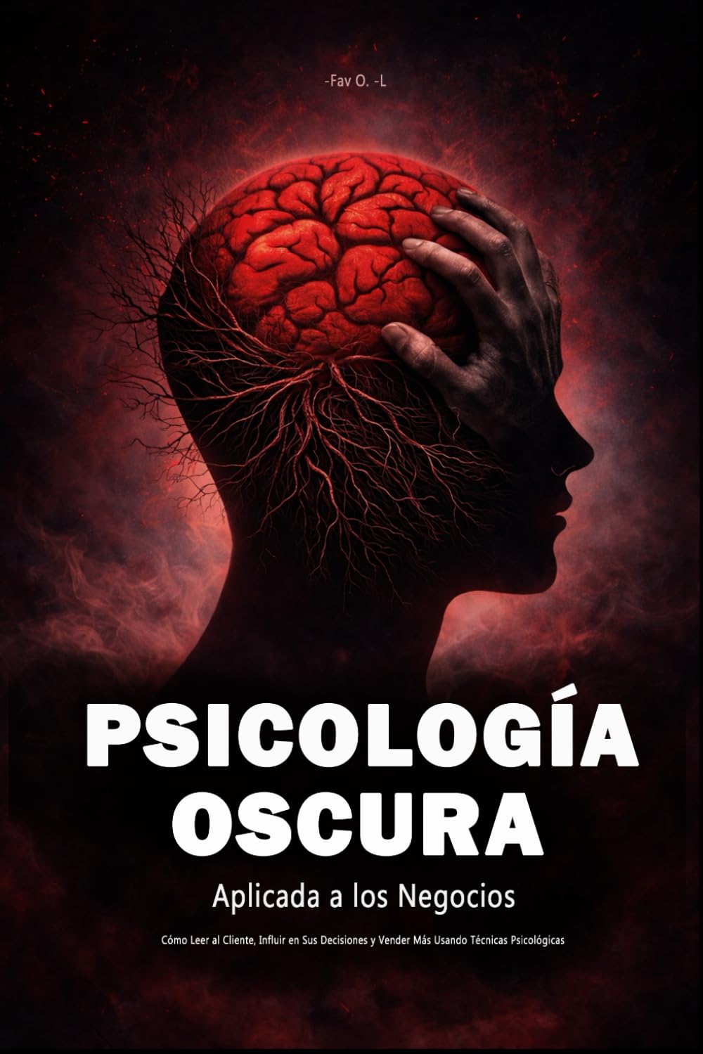 Psicología Oscura Aplicada a los Negocios: Cómo Leer al Cliente, Influir en Sus Decisiones y Vender Más Usando Técnicas Psicológicas