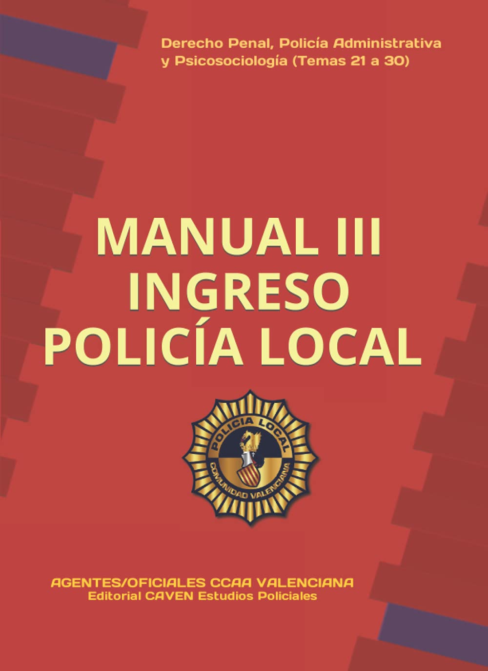 MANUAL III -INGRESO POLICIA LOCAL CCAA VALENCIANA-: 1ª EDICIÓN-SEPTIEMBRE 2021. Temario Oposición al Cuerpo de AGENTES y OFICIALES de POLICIA LOCAL CCAA VALENCIANA