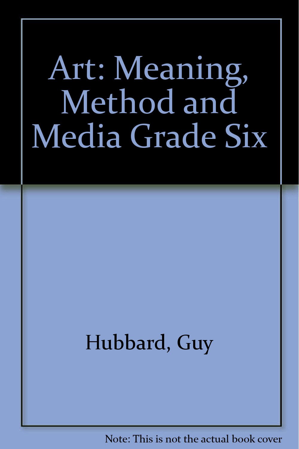 Art Meaning, Method and Media Grade Six Hubbard, Guy, Rouse, Mary