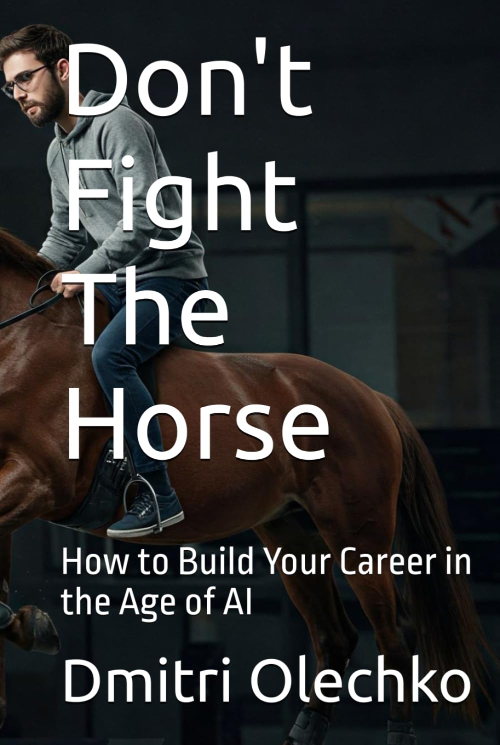 Don't Fight The Horse: How to Build Your Career in the Age of AI