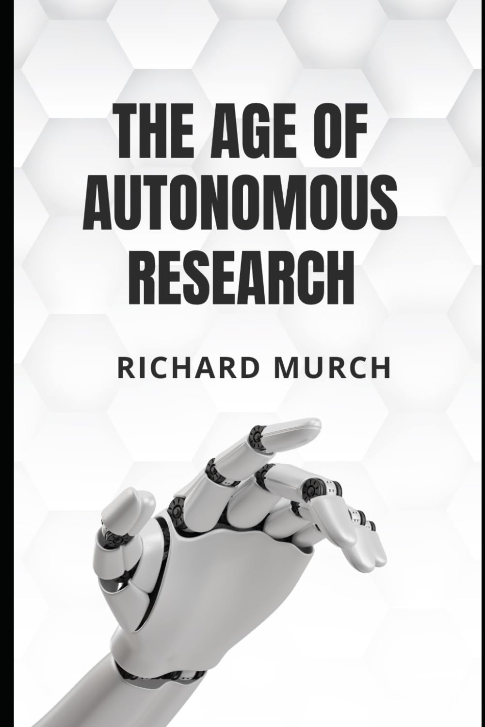 THE AGE OF THE AI AUTONOMOUS RESEARCH: How Autonomous AI Systems Are Transforming Science, Medicine, Discovery, and the Nature of Knowledge Itself