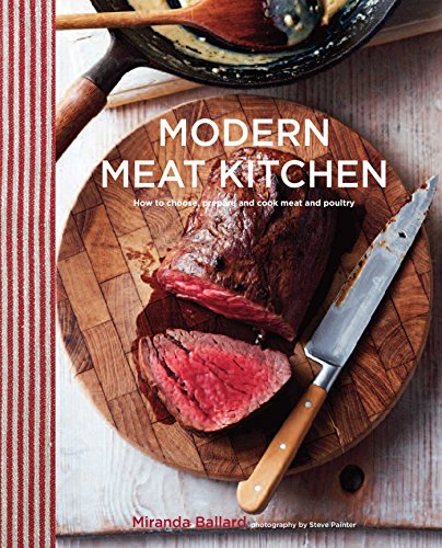 Modern Meat Kitchen: How to choose, prepare and cook meat