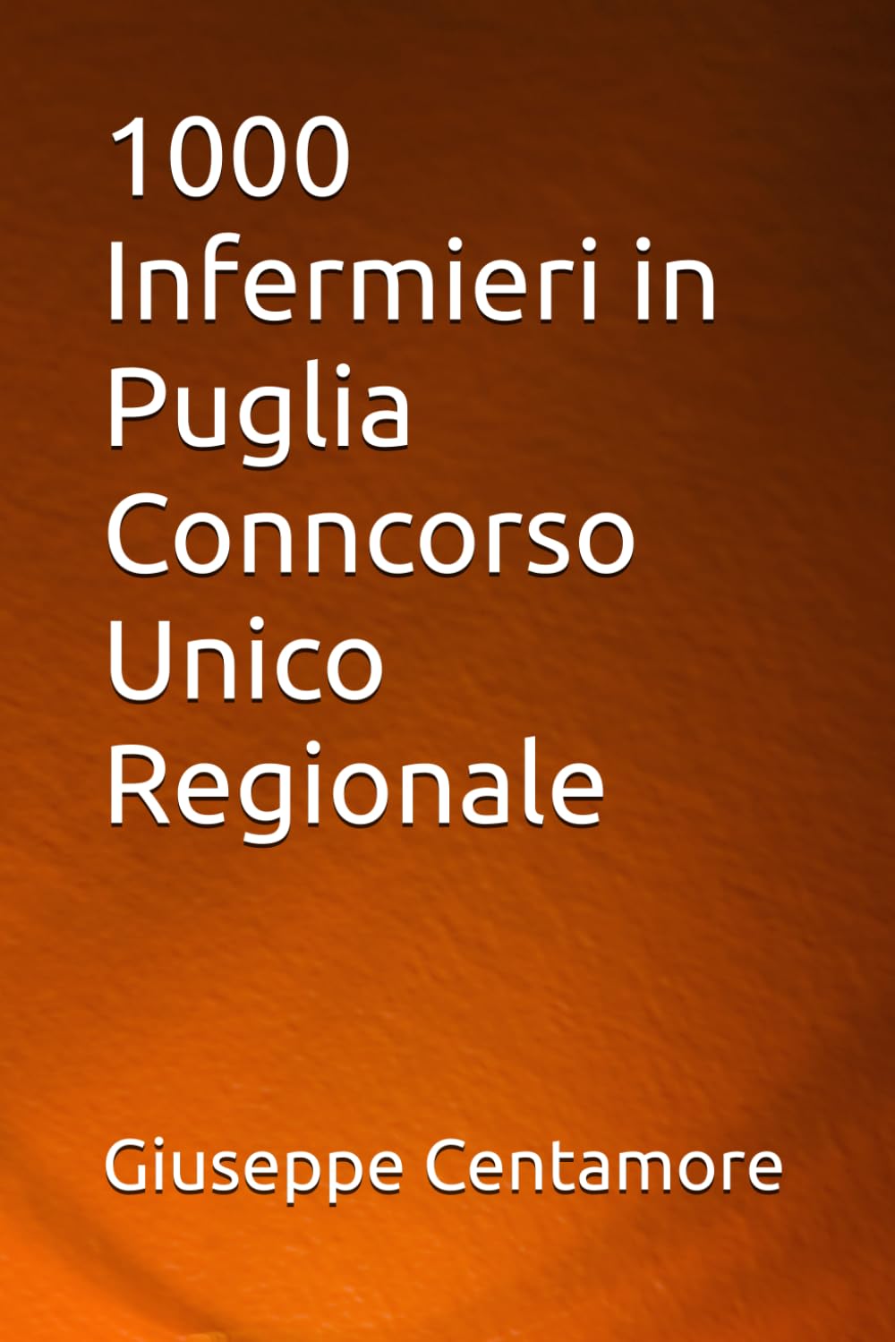 1000 Infermieri in Puglia Conncorso Unico Regionale (Manuali Centamore per la preparazione ai concorsi pubblici)