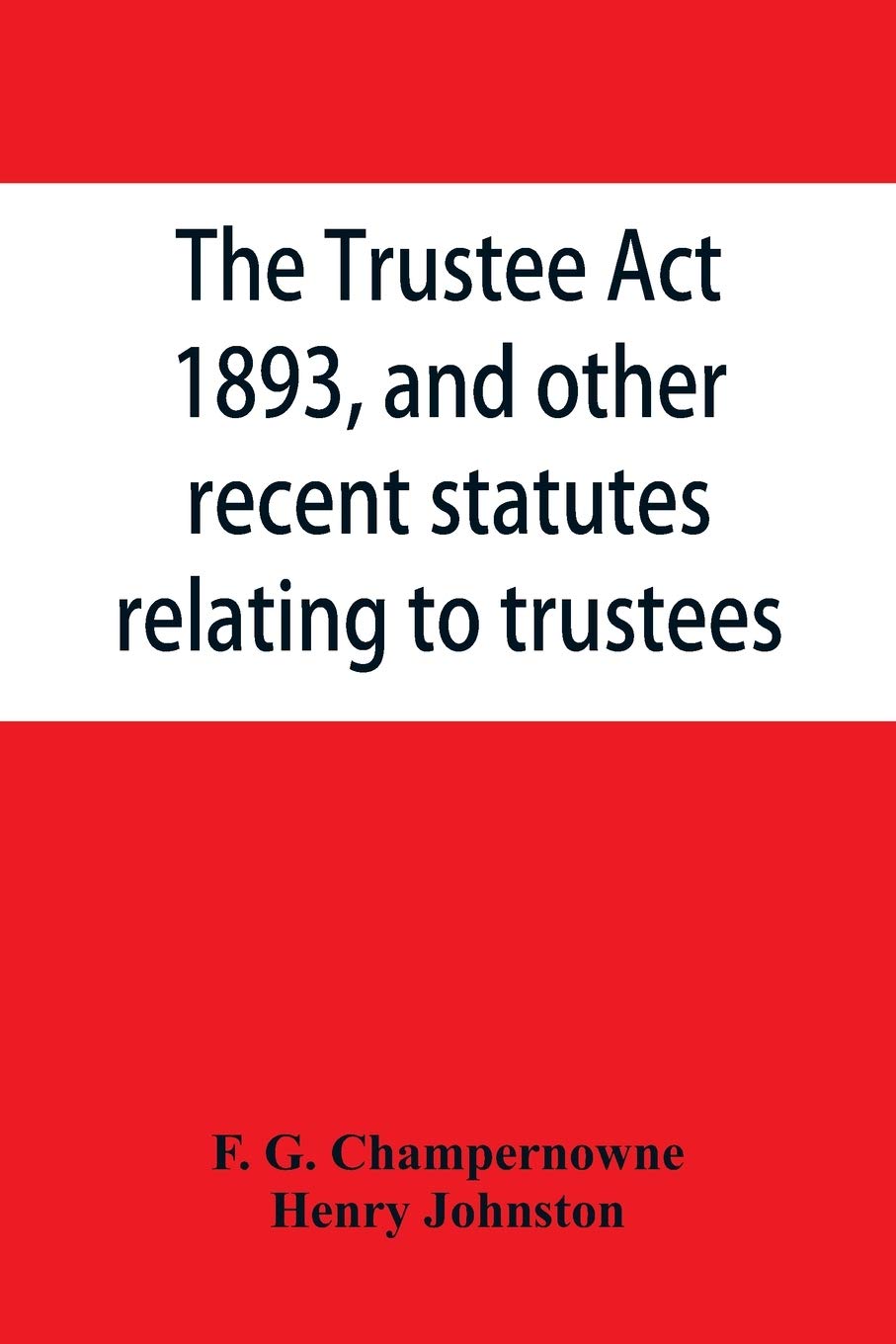 The Trustee Act, 1893, and other recent statutes relating to trustees: with notes
