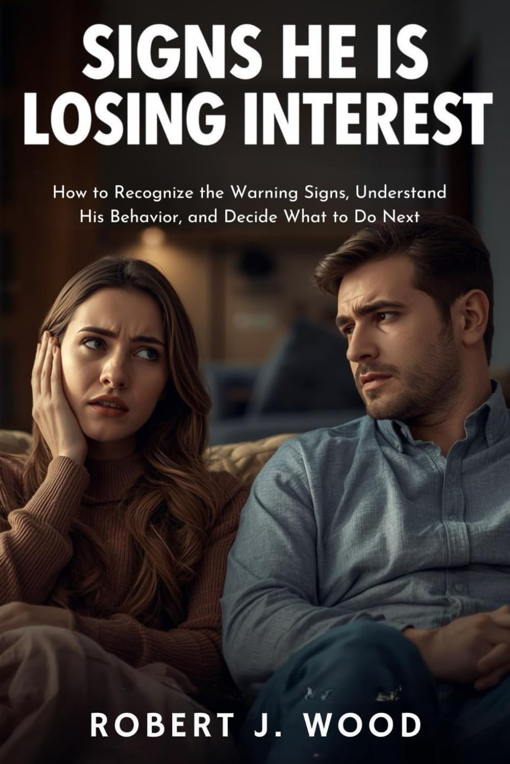 SIGNS HE IS LOSING INTEREST: How to Recognize the Warning Signs, Understand His Behavior, and Decide What to Do Next