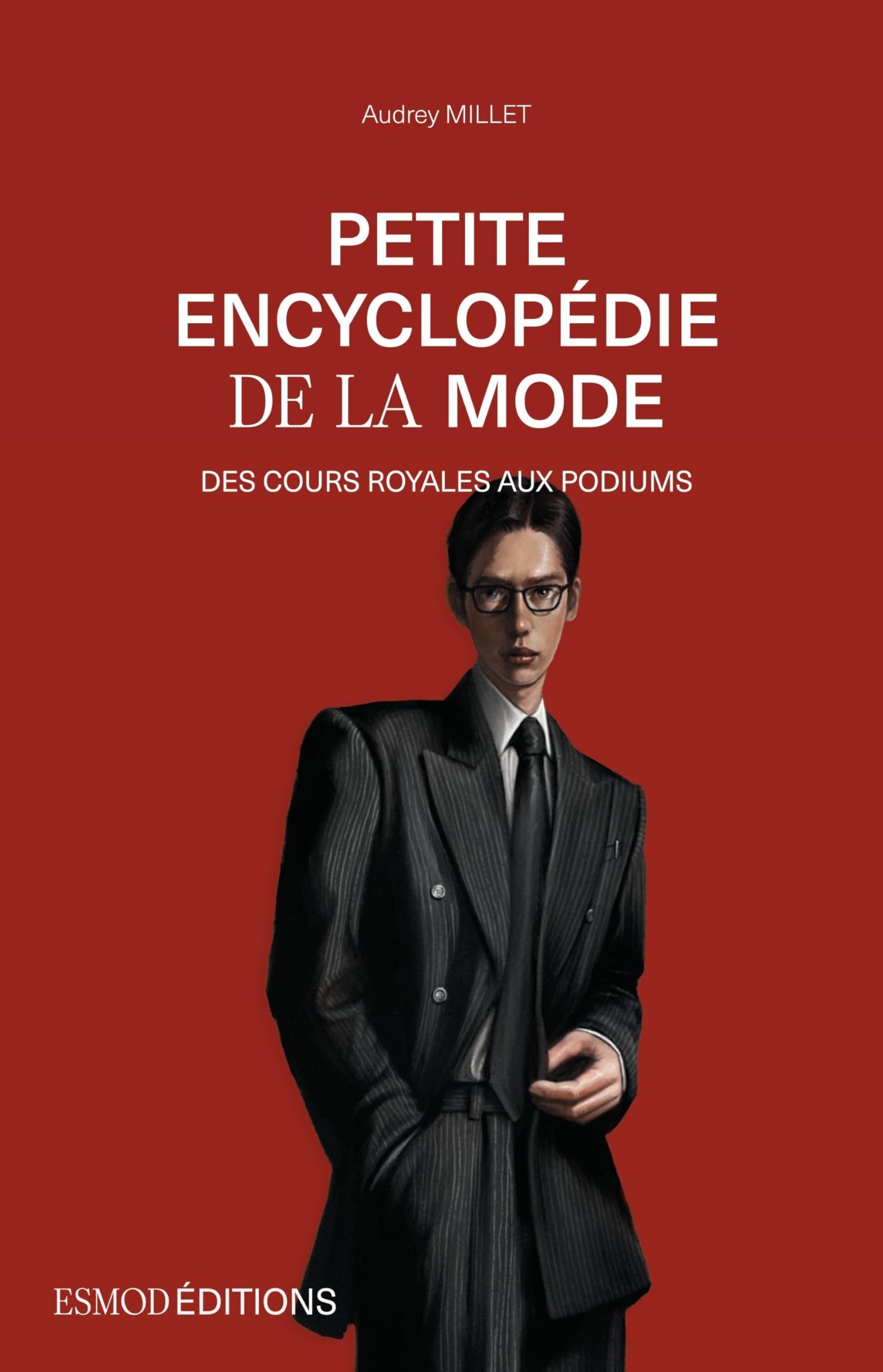Petite encyclopédie de la mode: Des cours royales aux podiums