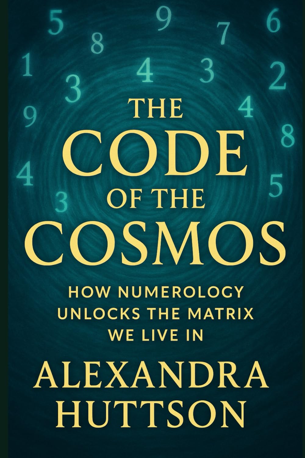 The Code of the Cosmos: How Numerology Unlocks the Matrix We Live In