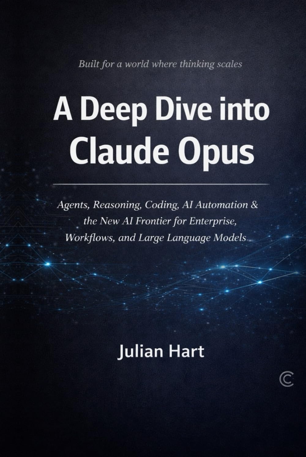 A Deep Dive into Claude Opus: Agents, Reasoning, Coding, AI Automation & the New AI Frontier for Enterprise, Workflows, and Large Language Models