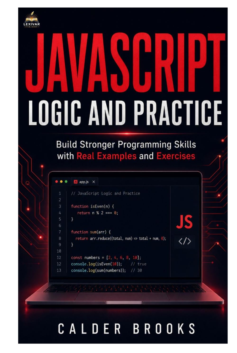 JavaScript Logic and Practice: Build Stronger Programming Skills with Real Examples and Exercises