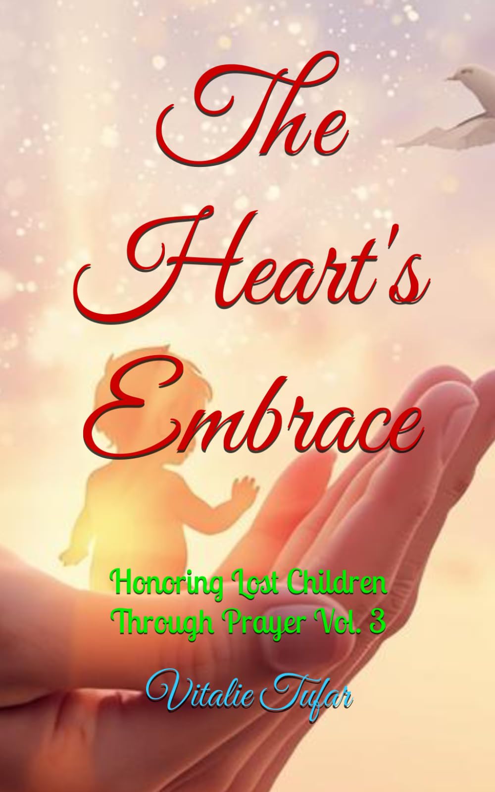 The Heart's Embrace: Honoring Lost Children Through Prayer Vol. 3 (Mending the Family Hearth: Rebuilding Bonds and Faith After Pregnancy Loss)