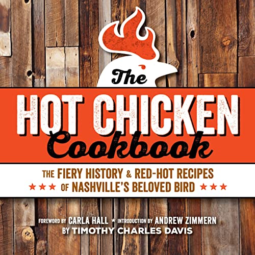 Hot Chicken Cookbook: The Fiery History & Red-Hot Recipes of