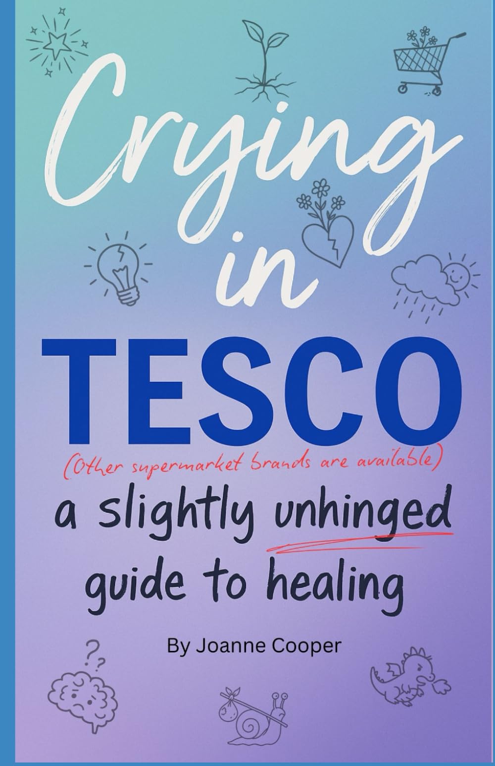 Crying in Tesco: A Slightly Unhinged Guide to Healing