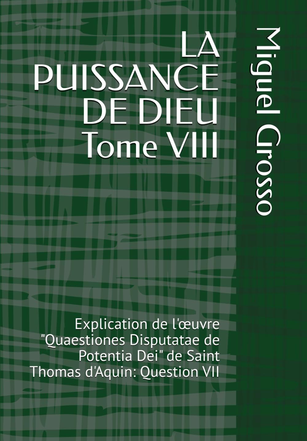 LA PUISSANCE DE DIEU Tome VIII: Explication de l'œuvre "Quaestiones Disputatae de Potentia Dei" de Saint Thomas d'Aquin: Question VII (La Sagesse thomiste : Réflexions sur la Puissance de Dieu)
