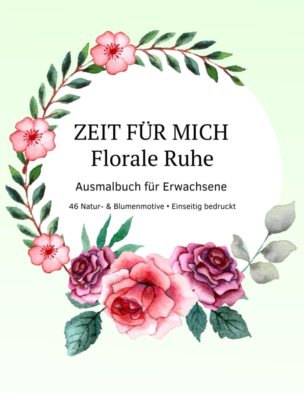 ZEIT FÜR MICH - Florale Ruhe: Ausmalbuch für Erwachsene – Entspannung & Achtsamkeit – Natur- und Blumenmotive